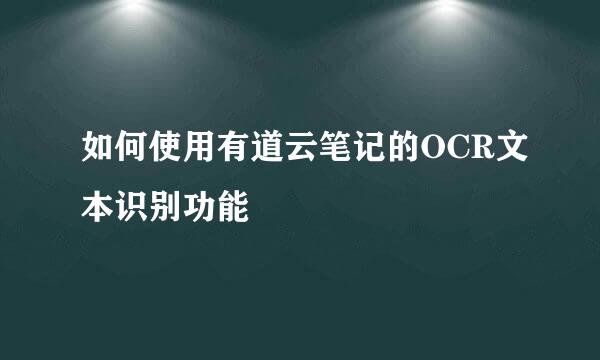 如何使用有道云笔记的OCR文本识别功能
