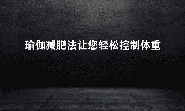 瑜伽减肥法让您轻松控制体重