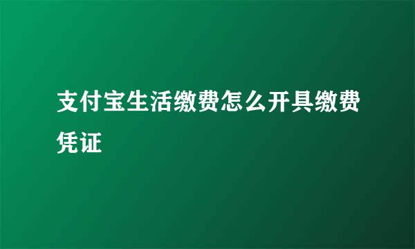 支付宝生活缴费怎么开具缴费凭证