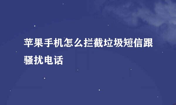 苹果手机怎么拦截垃圾短信跟骚扰电话