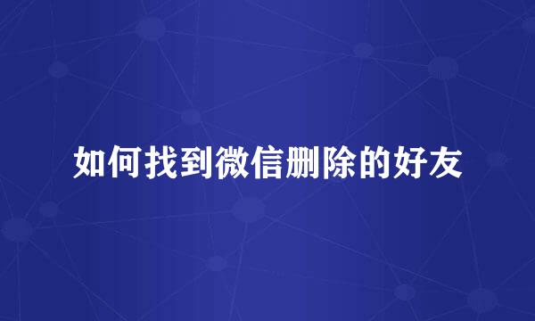 如何找到微信删除的好友