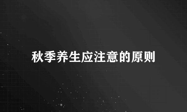 秋季养生应注意的原则