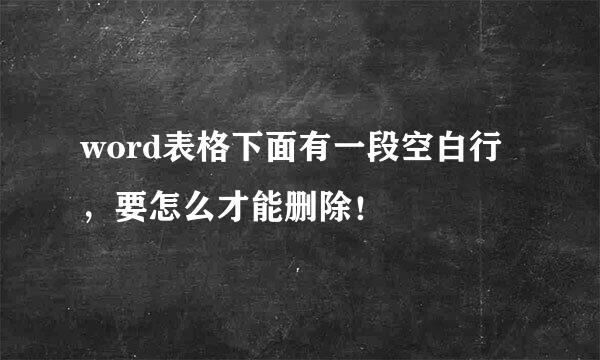 word表格下面有一段空白行，要怎么才能删除！