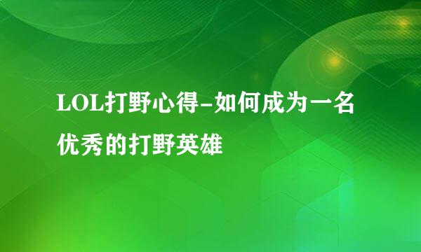 LOL打野心得-如何成为一名优秀的打野英雄