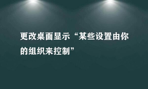 更改桌面显示“某些设置由你的组织来控制”