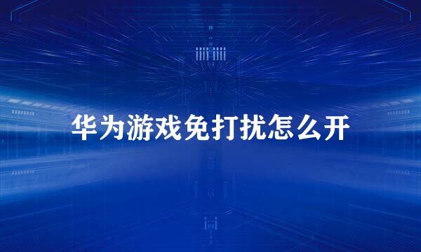 华为游戏免打扰怎么开