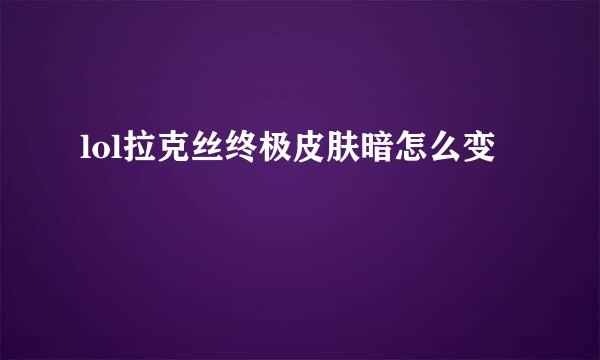 lol拉克丝终极皮肤暗怎么变