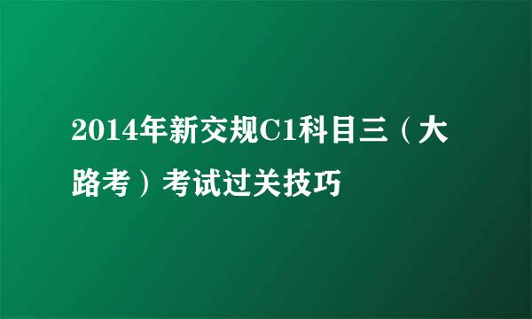 2014年新交规C1科目三（大路考）考试过关技巧