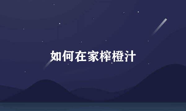 如何在家榨橙汁