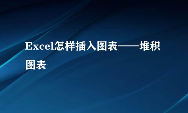 Excel怎样插入图表——堆积图表