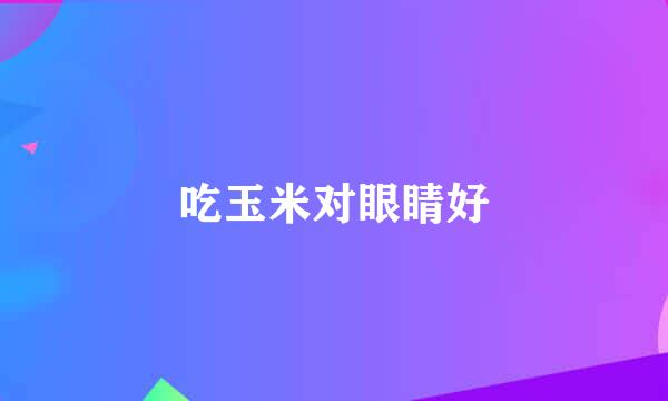 吃玉米对眼睛好