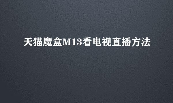 天猫魔盒M13看电视直播方法