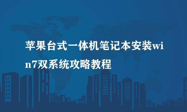 苹果台式一体机笔记本安装win7双系统攻略教程