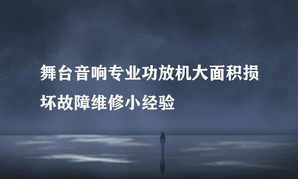 舞台音响专业功放机大面积损坏故障维修小经验