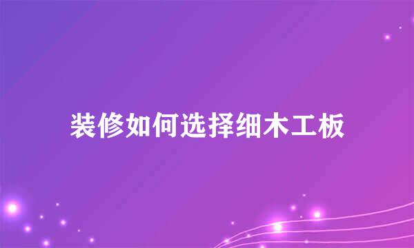装修如何选择细木工板