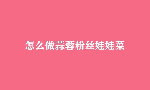 怎么做蒜蓉粉丝娃娃菜