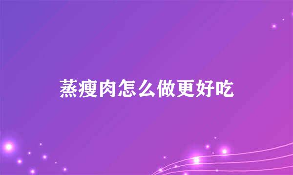 蒸瘦肉怎么做更好吃