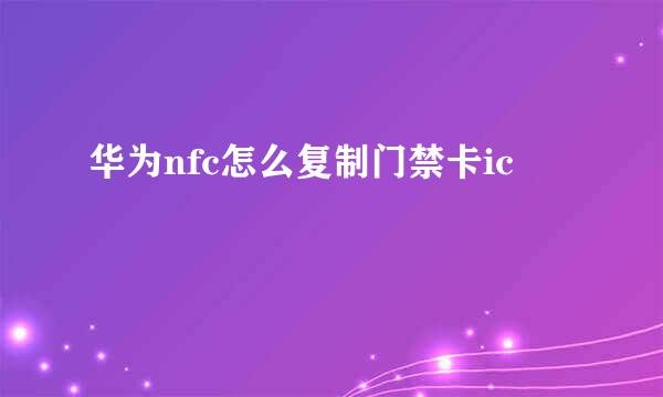 华为nfc怎么复制门禁卡ic