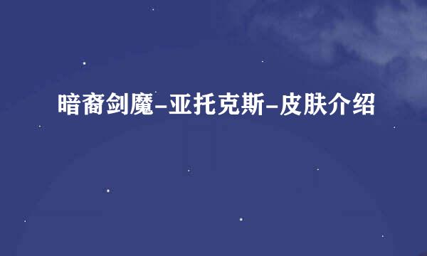 暗裔剑魔-亚托克斯-皮肤介绍