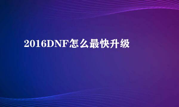 2016DNF怎么最快升级