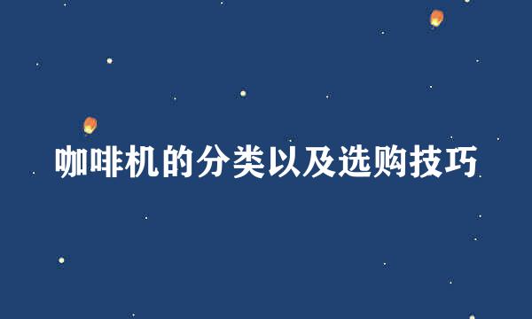 咖啡机的分类以及选购技巧