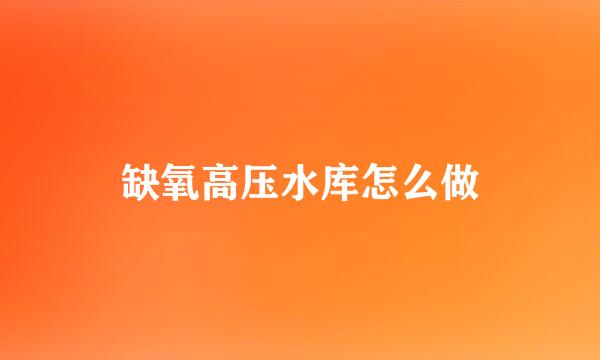 缺氧高压水库怎么做