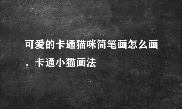 可爱的卡通猫咪简笔画怎么画，卡通小猫画法