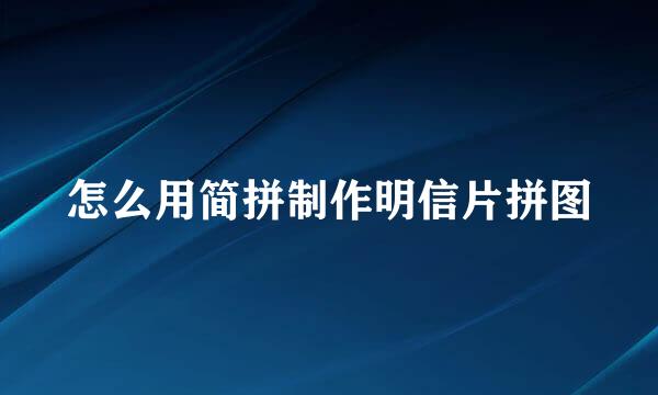 怎么用简拼制作明信片拼图