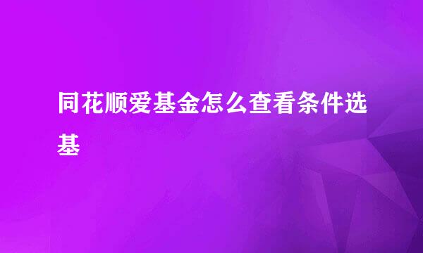 同花顺爱基金怎么查看条件选基