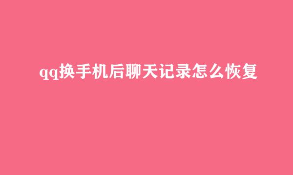 qq换手机后聊天记录怎么恢复