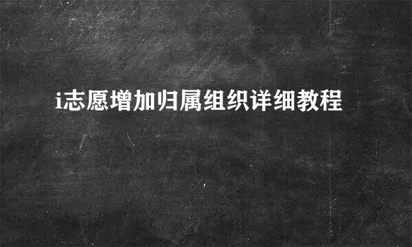 i志愿增加归属组织详细教程