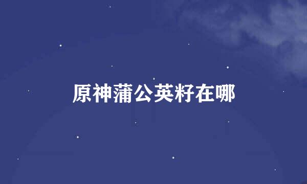 原神蒲公英籽在哪