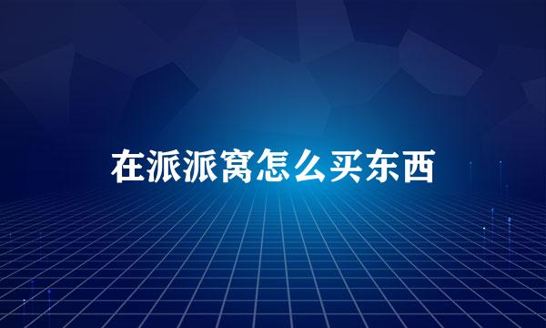 在派派窝怎么买东西
