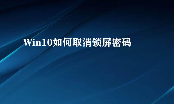 Win10如何取消锁屏密码