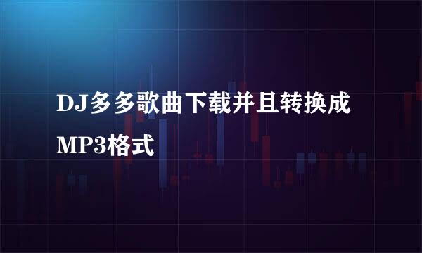 DJ多多歌曲下载并且转换成MP3格式