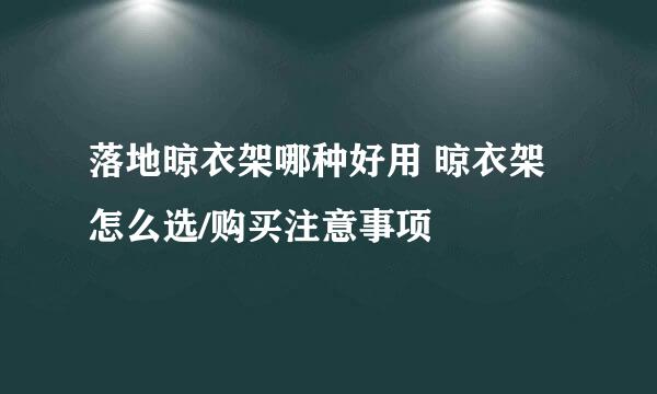 落地晾衣架哪种好用 晾衣架怎么选/购买注意事项