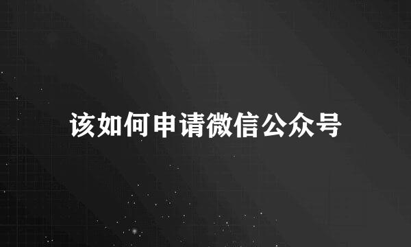 该如何申请微信公众号