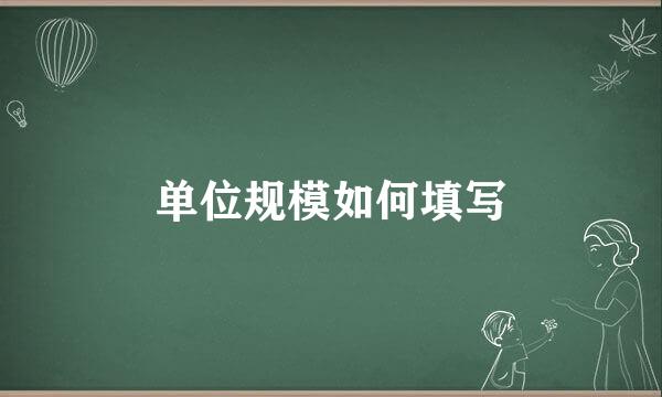 单位规模如何填写