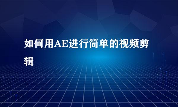 如何用AE进行简单的视频剪辑