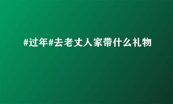 #过年#去老丈人家带什么礼物