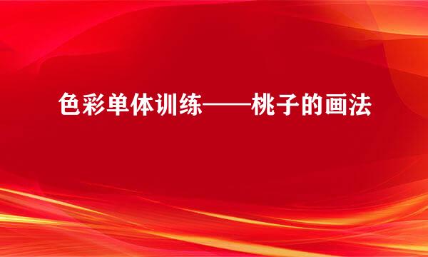 色彩单体训练——桃子的画法