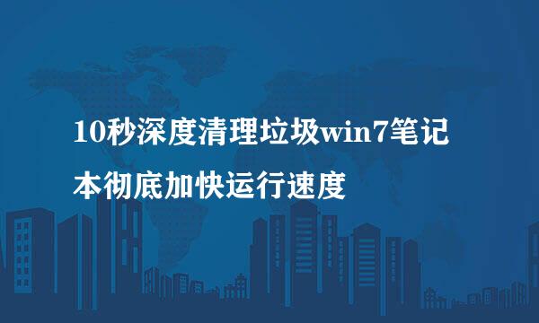 10秒深度清理垃圾win7笔记本彻底加快运行速度