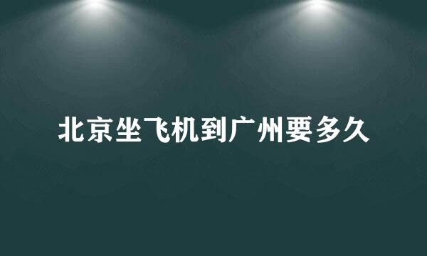 北京坐飞机到广州要多久