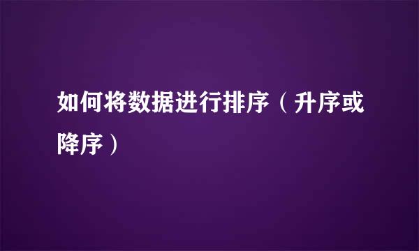 如何将数据进行排序（升序或降序）