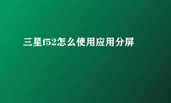 三星f52怎么使用应用分屏