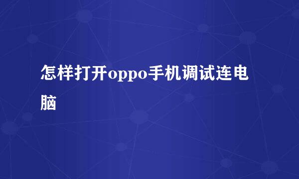 怎样打开oppo手机调试连电脑