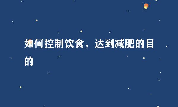 如何控制饮食，达到减肥的目的