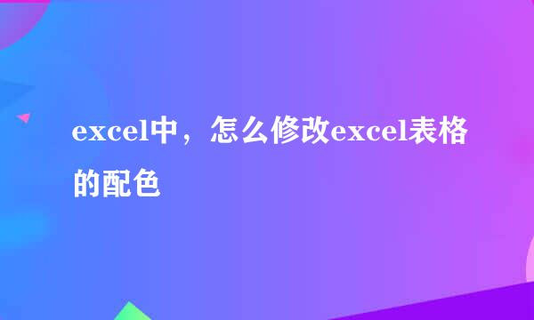 excel中，怎么修改excel表格的配色