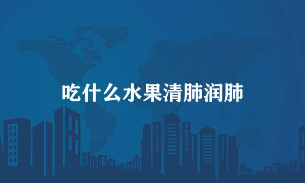 吃什么水果清肺润肺