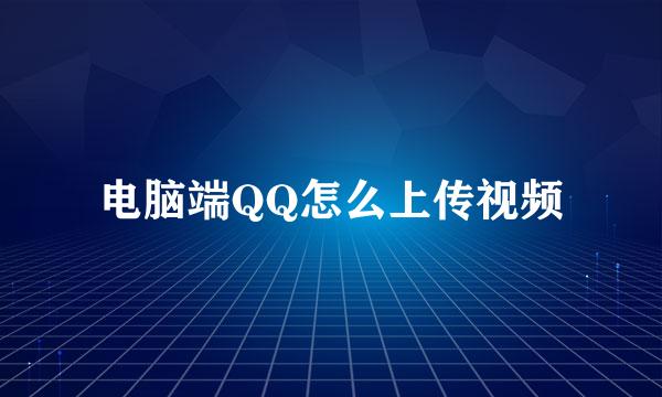 电脑端QQ怎么上传视频